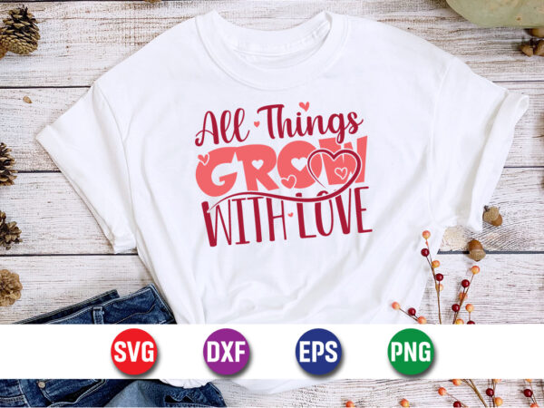 All things grow with love, be my valentine vector, cute heart vector, funny valentines design, happy valentine shirt print template