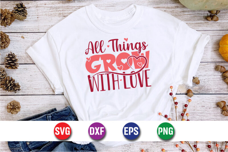 All Things Grow With Love, be my valentine Vector, cute heart vector, funny valentines Design, happy valentine shirt print Template