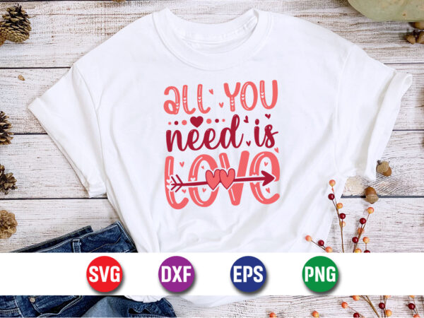 All you need is love, be my valentine vector, cute heart vector, funny valentines design, happy valentine shirt print template