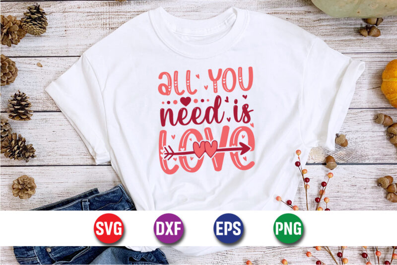 All You Need Is Love, be my valentine Vector, cute heart vector, funny valentines Design, happy valentine shirt print Template