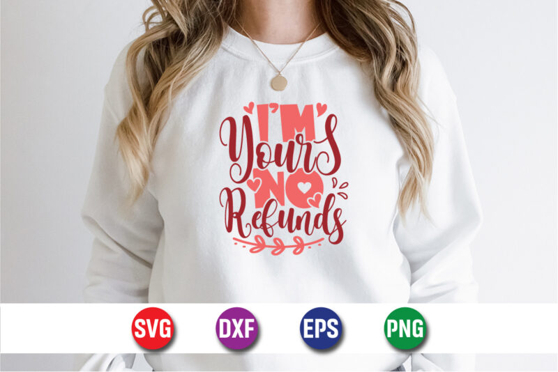 I’m Yours No Refunds, be my valentine Vector, cute heart vector, funny valentines Design, happy valentine shirt print Template