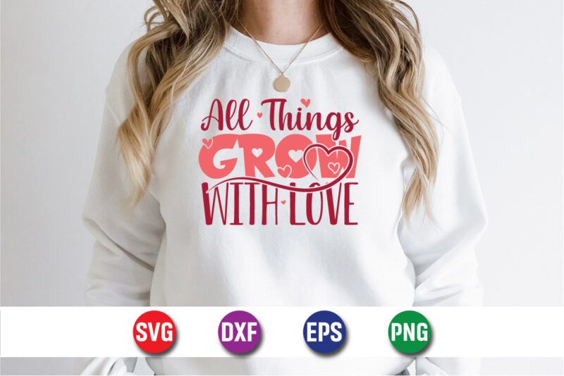 All Things Grow With Love, be my valentine Vector, cute heart vector, funny valentines Design, happy valentine shirt print Template