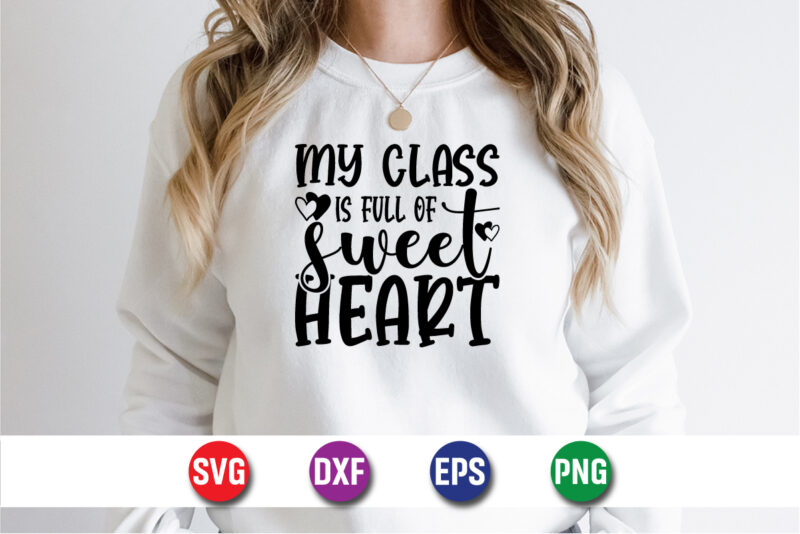 My Class Is Full Of Sweet Hearts, be my valentine Vector, cute heart vector, funny valentines Design, happy valentine shirt print Template