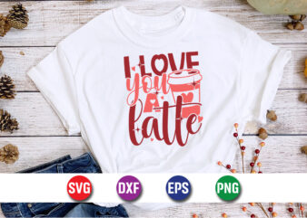 I Love You A Latte, be my valentine Vector, cute heart vector, funny valentines Design, happy valentine shirt print Template