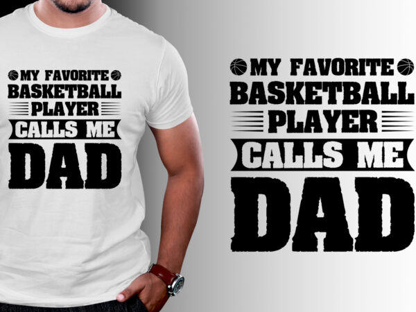 My favorite basketball player calls me dad t-shirt design