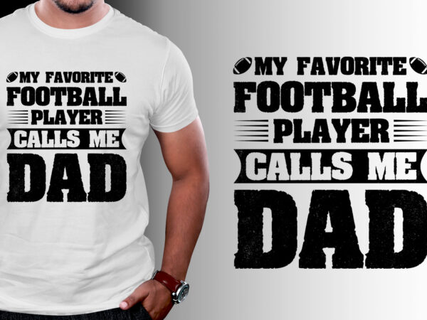 My favorite football player calls me dad t-shirt design