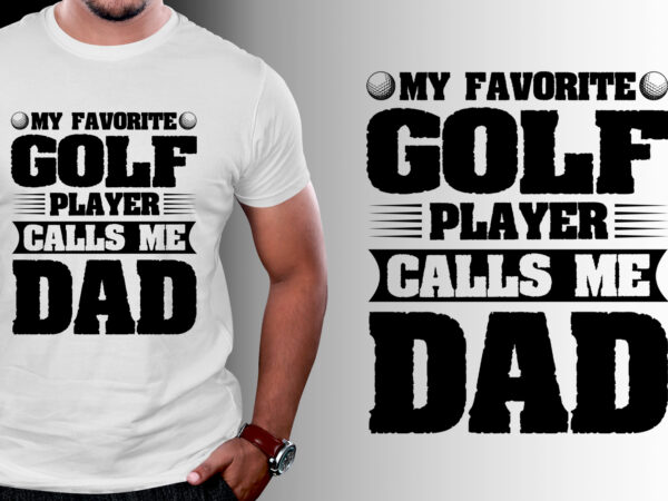 My favorite golf player calls me dad t-shirt design