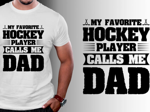 My favorite hockey player calls me dad t-shirt design