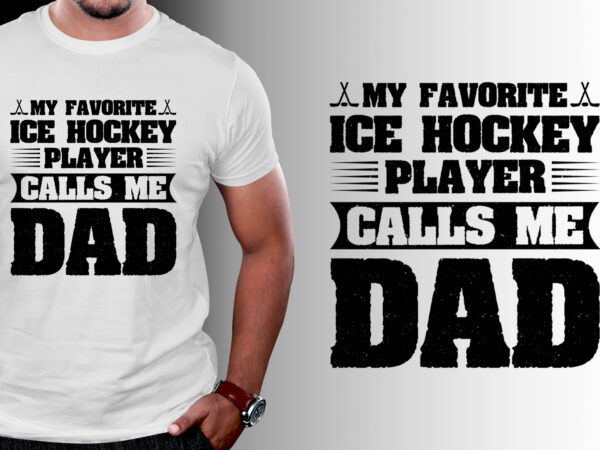 My favorite ice hockey player calls me dad t-shirt design