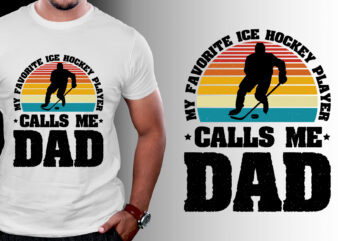 My Favorite Ice Hockey Player Calls me Dad T-Shirt Design