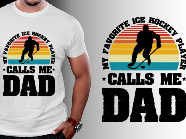 My favorite ice hockey player calls me dad t-shirt design