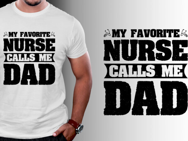 My favorite nurse calls me dad t-shirt design