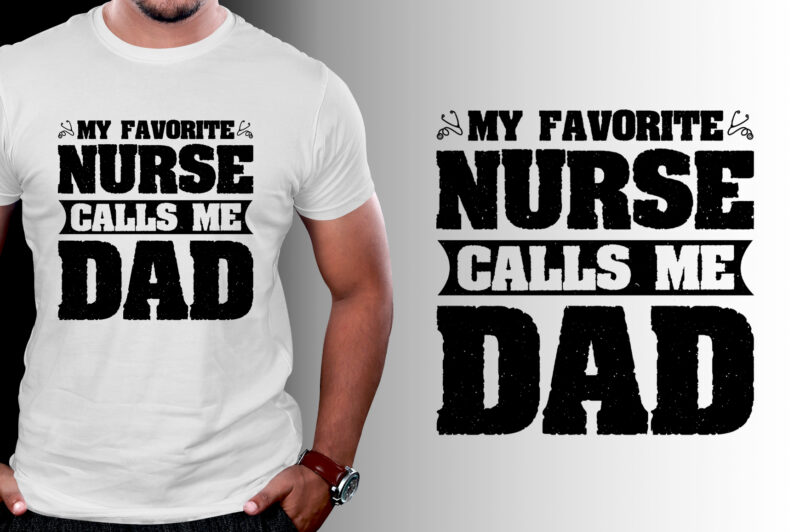 My Favorite Nurse Calls Me Dad T-Shirt Design