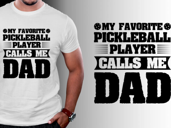 My favorite pickleball player calls me dad t-shirt design