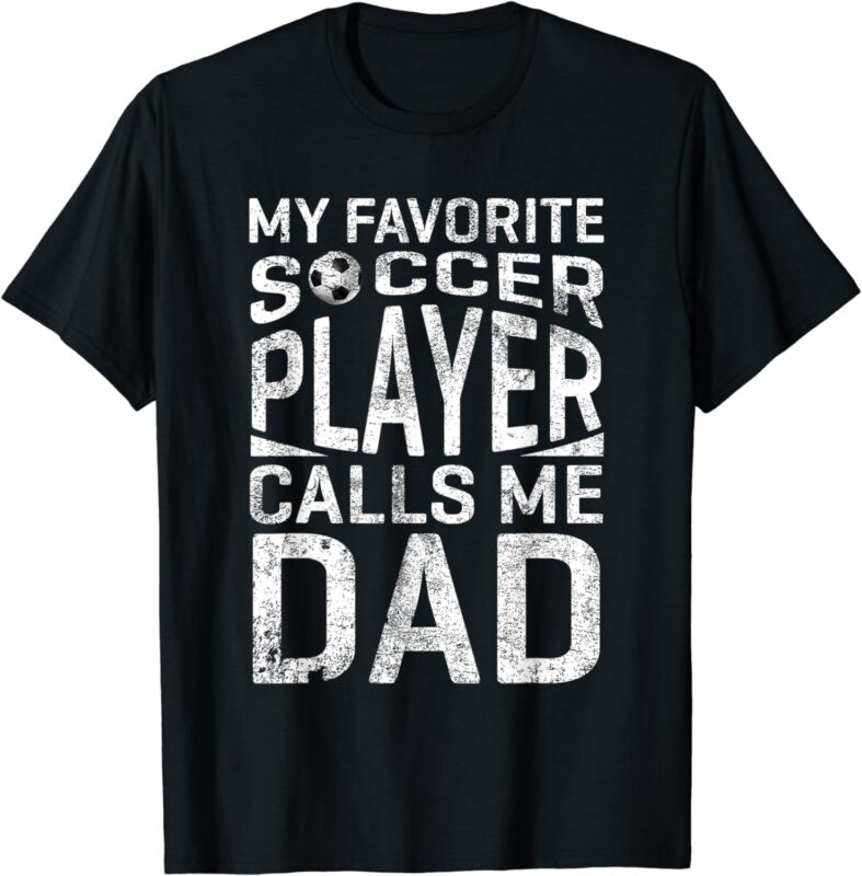 My Favorite Soccer Player Calls Me Dad Fathers Day T-Shirt