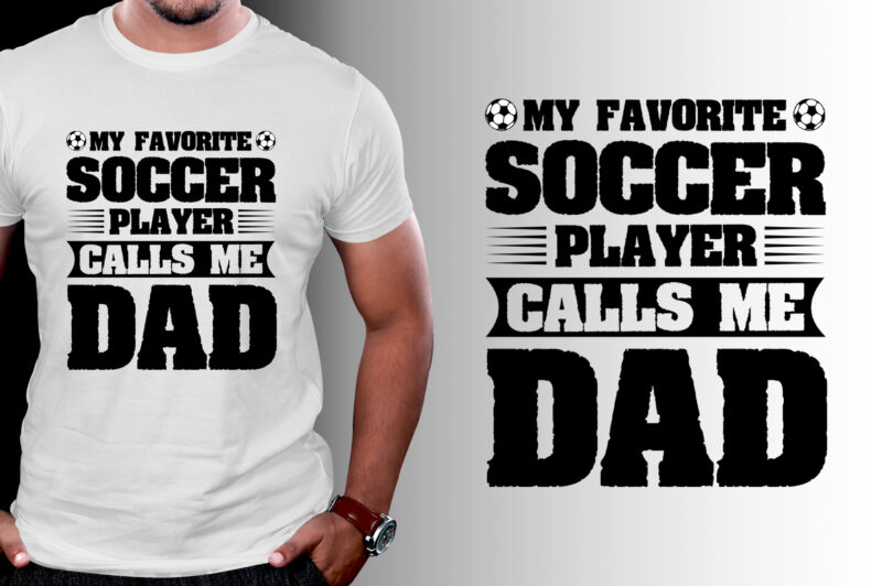 My Favorite Soccer Player Calls Me Dad T-Shirt Design