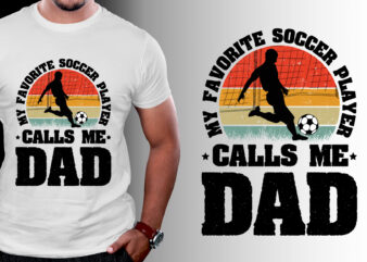 My Favorite Soccer Player Calls Me Dad T-Shirt Design