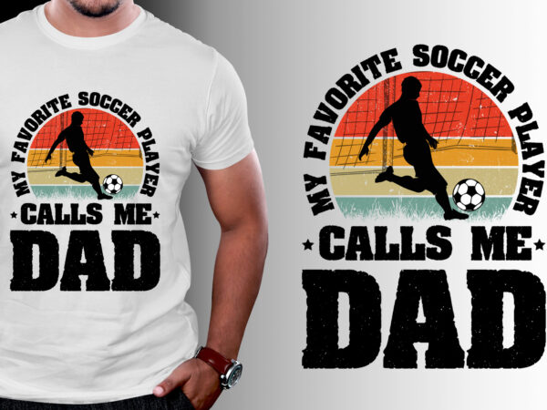 My favorite soccer player calls me dad t-shirt design