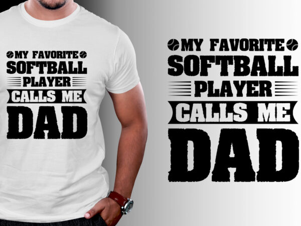 My favorite softball player calls me dad t-shirt design