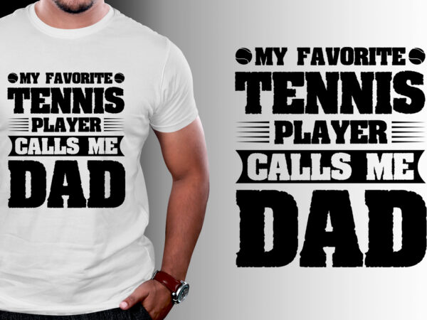 My favorite tennis player calls me dad t-shirt design