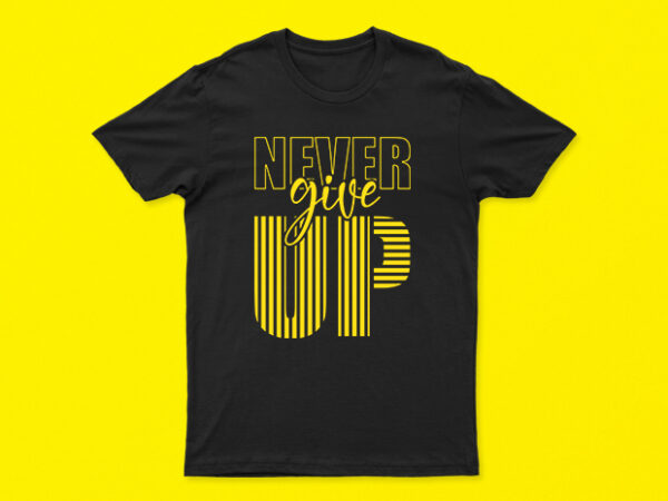 Never give up | t-shirt design for sale | all files | very easy to print