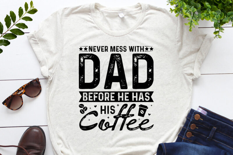 Never Mess With Dad Before He Has His Coffee T-Shirt Design