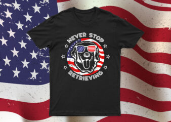 Never Stop Retrieving | Funny Independence Day Dog T-Shirt Design For Sale | Easy To Use | All Files.