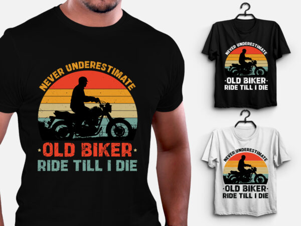 Never underestimate old biker ride till i die t-shirt design