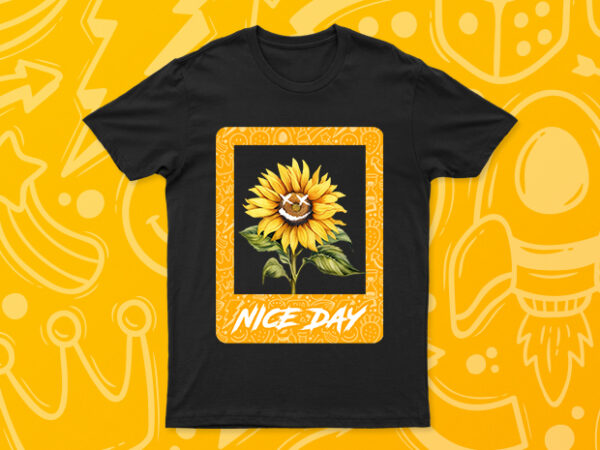 Nice day sunflower | cool street wear t-shirt design for sale | all files | very easy to print