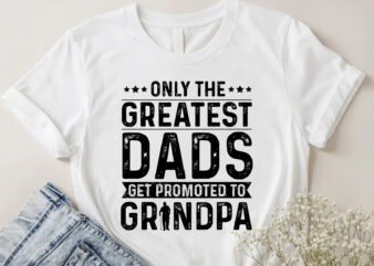 Only The Greatest Dads Get Promoted To Grandpa T-Shirt Design