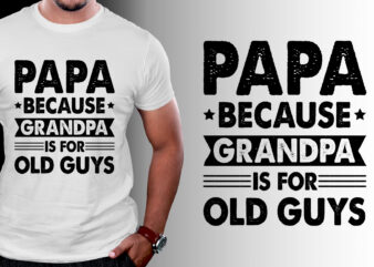 PAPA Because GRANDPA is for Old Guys T-Shirt Design