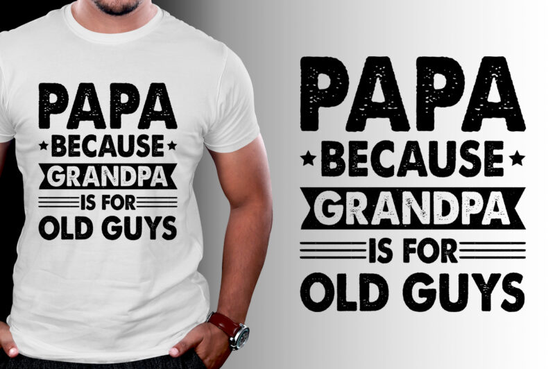 PAPA Because GRANDPA is for Old Guys T-Shirt Design