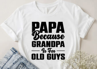 PAPA Because GRANDPA is for old Guys T-Shirt Design