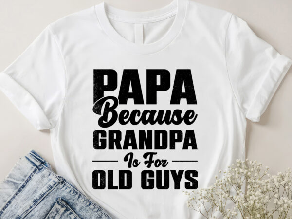 Papa because grandpa is for old guys t-shirt design