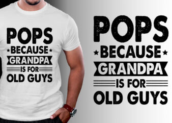 Pops Because Fathers Day Is For Old Guysn T-Shirt Design