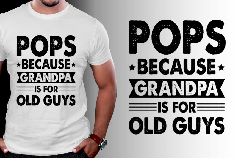 Pops Because Fathers Day Is For Old Guysn T-Shirt Design