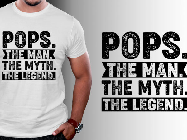 Pops the man the myth the legend t-shirt design