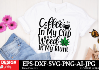 Coffee In My Cup Weed In My Blunt T-shirt DEsign, Weed Svg Bundle, Cannabis Svg, Marijuana Svg, Smoking Png, Weed Svg, Smoking Quotes Png, D