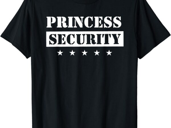 Princess security birthday party team pregnancy daughter t-shirt