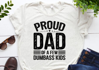 Proud Dad Of A Few Dumbass KIds T-Shirt Design
