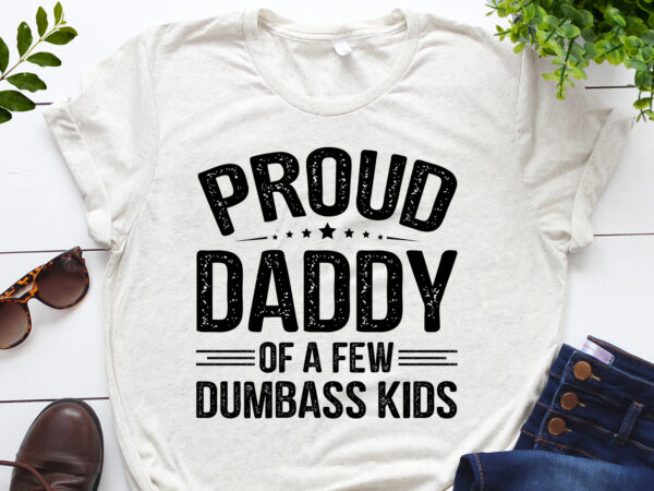 Proud daddy of a few dumbass kids t-shirt design