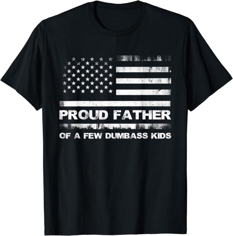 Proud Father Of A Few Dumb-ass Kids Funny Father’s Day T-Shirt