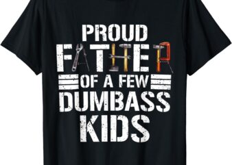 Proud Father Of A Few Dumbass Kids Funny Father Tools 2024 T-Shirt