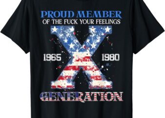 Proud Member Of The Fuck Your Feelings Gen X USA 4Th Of July T-Shirt