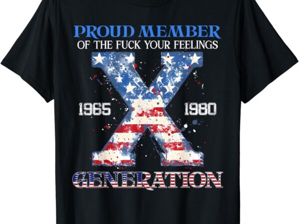 Proud member of the fuck your feelings gen x usa 4th of july t-shirt