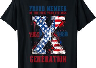 Proud Member Of The Fuck Your Feelings Generation X T-Shirt