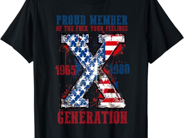 Proud member of the fuck your feelings generation x t-shirt