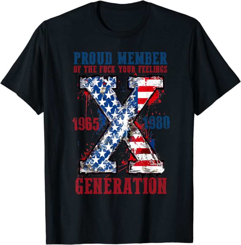 Proud Member Of The Fuck Your Feelings Generation X T-Shirt