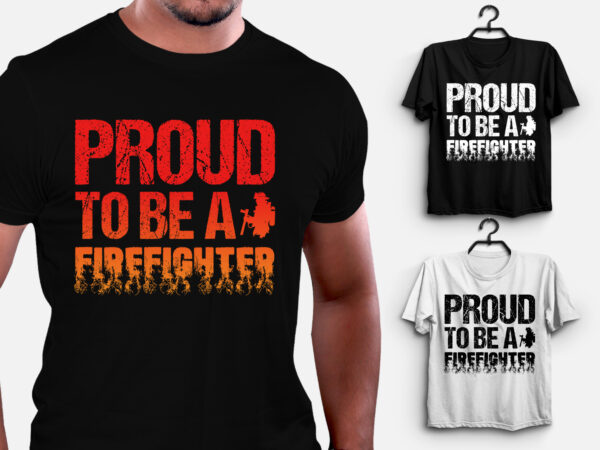 Proud to be a firefighter t-shirt design