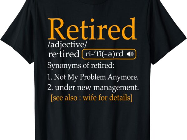 Retired definition dad funny retirement party men’s t-shirt